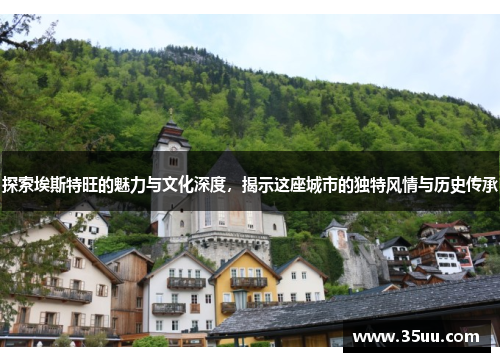 探索埃斯特旺的魅力与文化深度，揭示这座城市的独特风情与历史传承