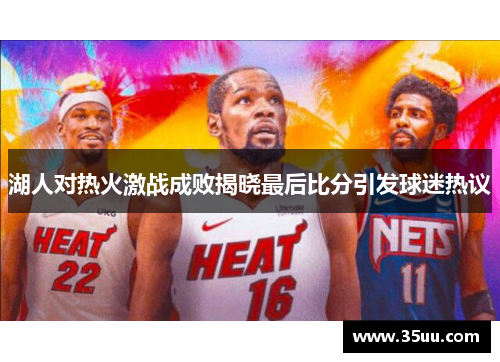 湖人对热火激战成败揭晓最后比分引发球迷热议