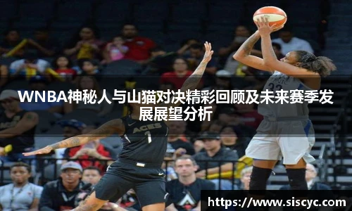 WNBA神秘人与山猫对决精彩回顾及未来赛季发展展望分析